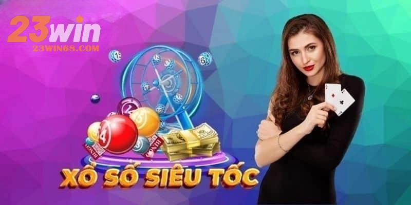 Xổ Số Siêu Tốc Tại 23WIN - Quay Nhanh, Thắng Lớn Mỗi Giây!